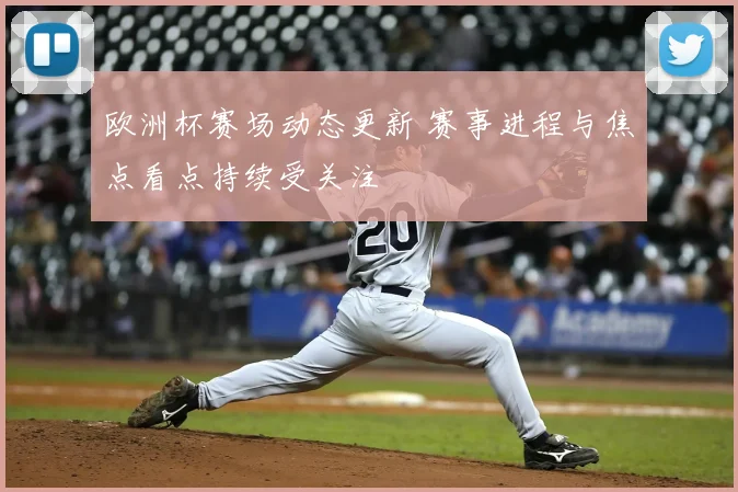 欧洲杯赛场动态更新 赛事进程与焦点看点持续受关注