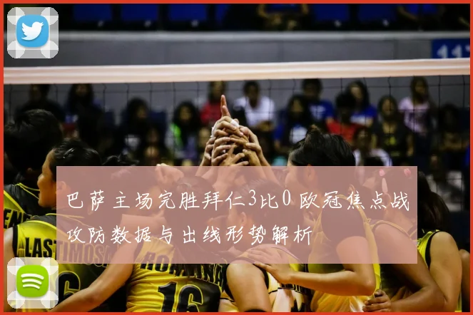 巴萨主场完胜拜仁3比0 欧冠焦点战攻防数据与出线形势解析