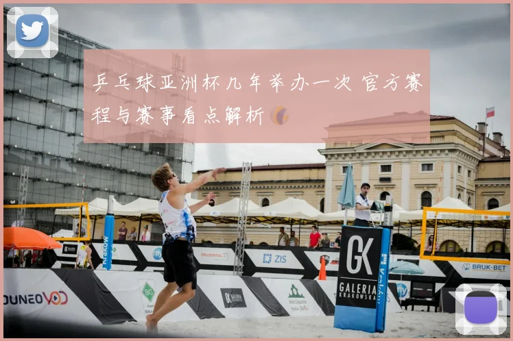 乒乓球亚洲杯几年举办一次 官方赛程与赛事看点解析