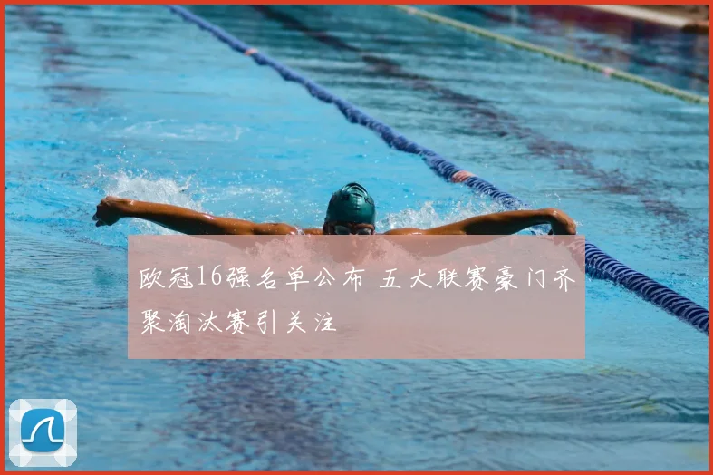 欧冠16强名单公布 五大联赛豪门齐聚淘汰赛引关注