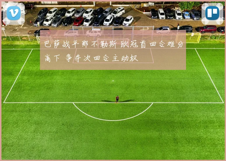 巴萨战平那不勒斯 欧冠首回合难分高下 争夺次回合主动权