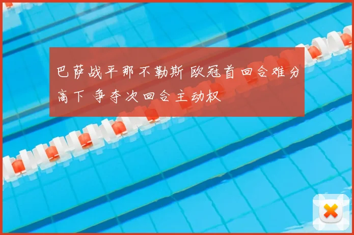 巴萨战平那不勒斯 欧冠首回合难分高下 争夺次回合主动权